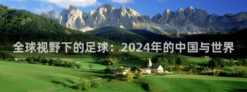 世预赛欧洲赛程表：全球视野下的足球：2024年的中国与世界